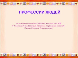 ПРЕЗЕНТАЦИЯ ПРОФЕССИИ ЛЮДЕЙ презентация к уроку по окружающему миру (подготовительная группа) по теме