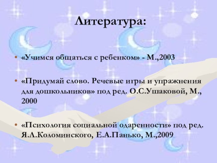 Литература:«Учимся общаться с ребенком» - М.,2003«Придумай слово. Речевые игры и упражнения для