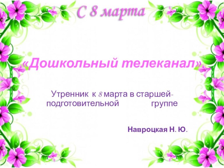 «Дошкольный телеканал»   Утренник к 8 марта в старшей- подготовительной