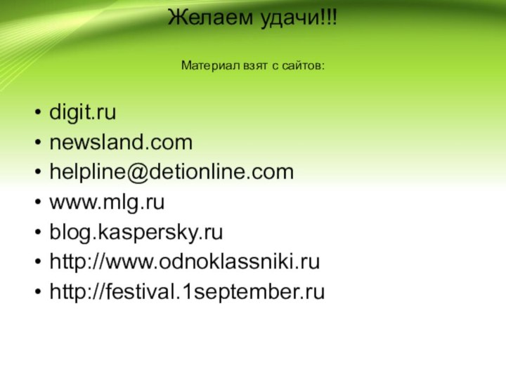 Желаем удачи!!!  Материал взят с сайтов:digit.runewsland.comhelpline@detionline.comwww.mlg.rublog.kaspersky.ruhttp://www.odnoklassniki.ruhttp://festival.1september.ru