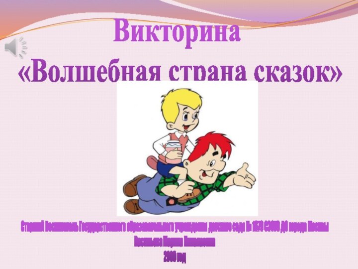 Викторина  «Волшебная страна сказок»Старший Воспитатель Государственного образовательного учреждения детского сада №