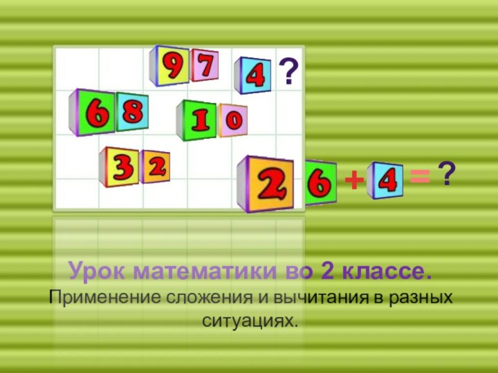 Урок математики во 2 классе. Применение сложения и вычитания в разных ситуациях. ?+=?