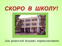 Консультация для родителей будущих первоклассников. Скоро в школу! консультация (1 класс)