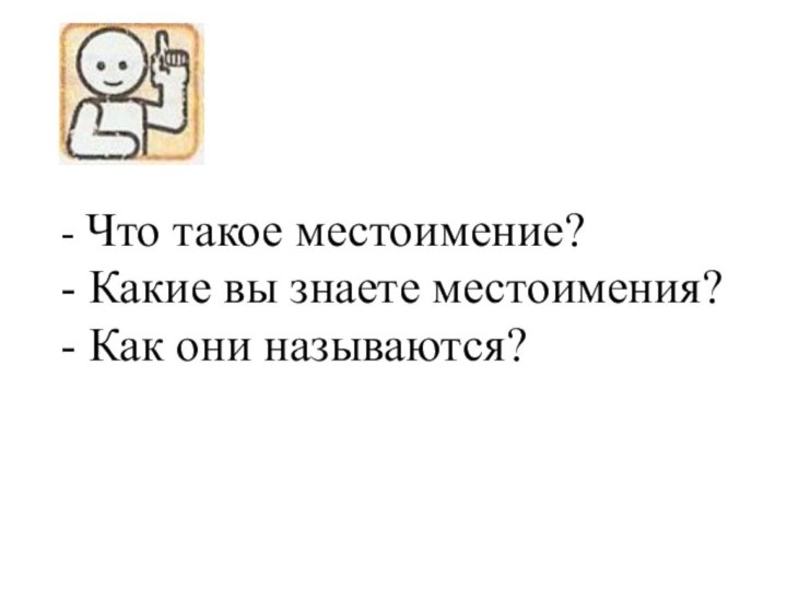 - Что такое местоимение?- Какие вы знаете местоимения?- Как они называются?