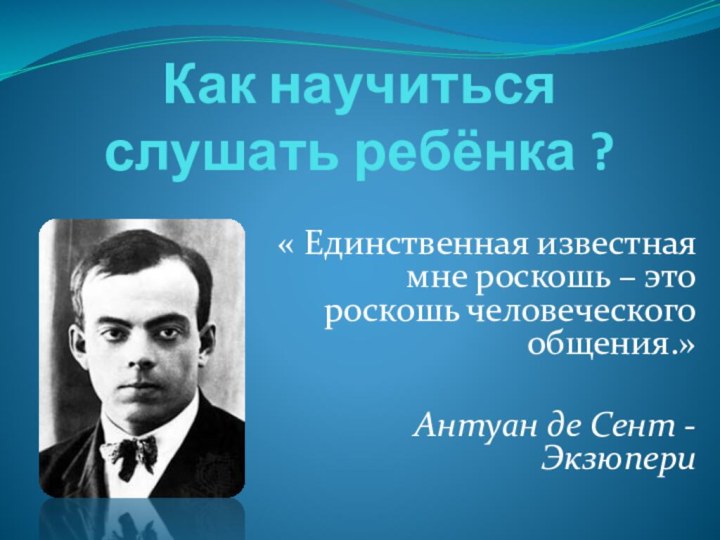 Как научиться слушать ребёнка ?« Единственная известная мне роскошь – это роскошь