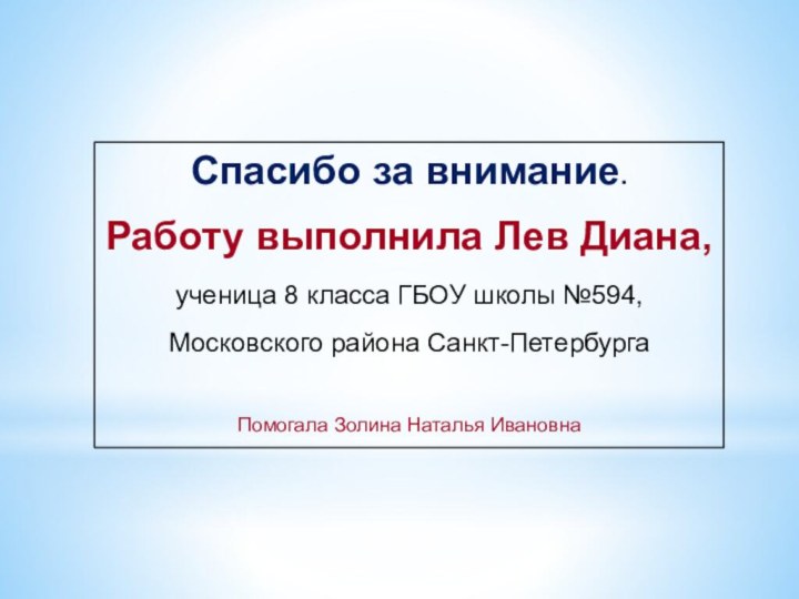 Спасибо за внимание.Работу выполнила Лев Диана, ученица 8 класса ГБОУ школы №594,Московского