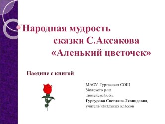 Урок литературного чтения Народная мудрость сказки С.Аксакова Аленький цветочек (с презентацией) план-конспект урока (чтение, 4 класс)