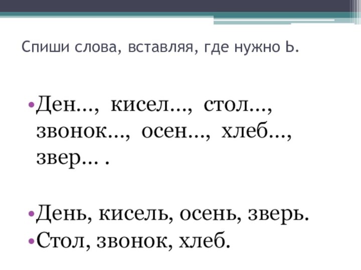 Спиши слова, вставляя, где нужно Ь.Ден…, кисел…, стол…,  звонок…, осен…, хлеб…,