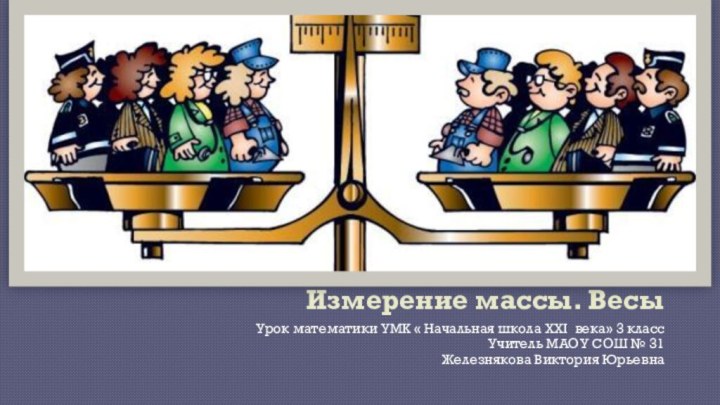 Измерение массы. ВесыУрок математики УМК « Начальная школа XXI века» 3 классУчитель