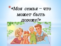 Презентация  Моя семья, что может быть дороже! презентация