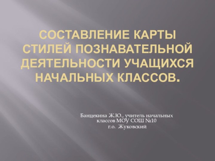 Составление карты стилей познавательной деятельности учащихся начальных классов.Банцекина Ж.Ю., учитель начальных классов