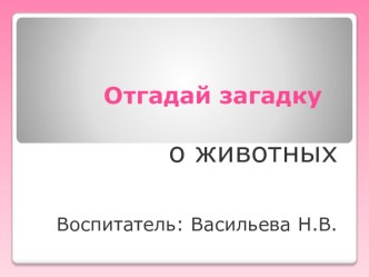 Презентация загадок о животных для детей младшего дошкольного возраста презентация к занятию по окружающему миру (младшая группа) по теме