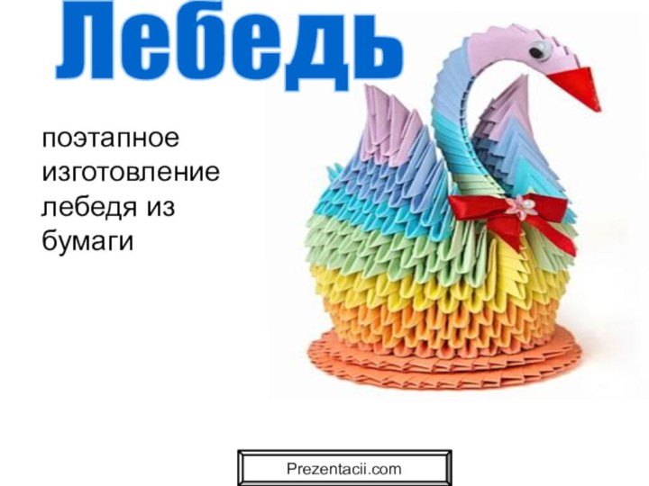 Лебедьпоэтапное изготовление лебедя из бумагиPrezentacii.com
