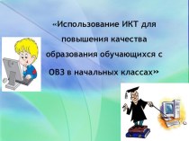 Использование ИКТ для повышения качества образования обучающихся с ОВЗ в начальных классах презентация к уроку