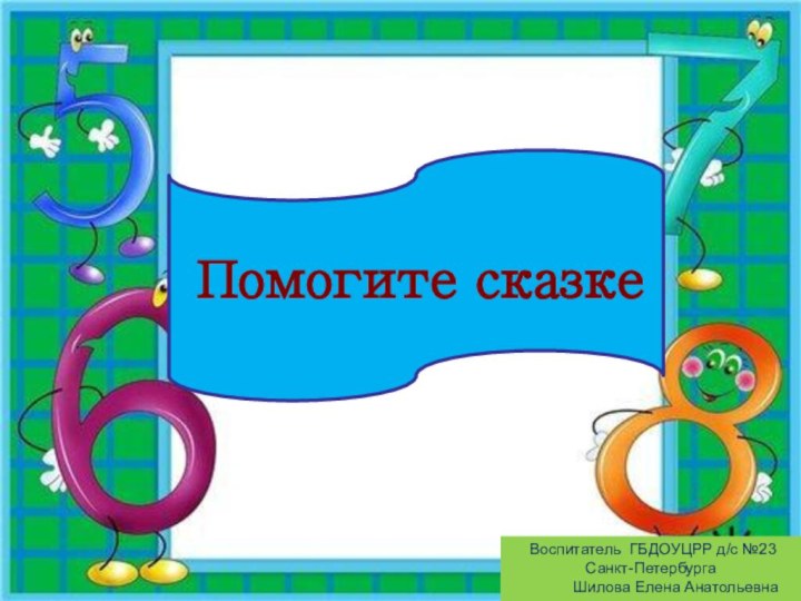 Помогите сказке Воспитатель ГБДОУЦРР д/с №23 Санкт-Петербурга