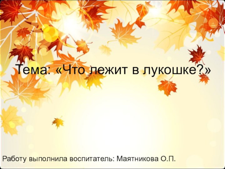 Тема: «Что лежит в лукошке?»Работу выполнила воспитатель: Маятникова О.П.