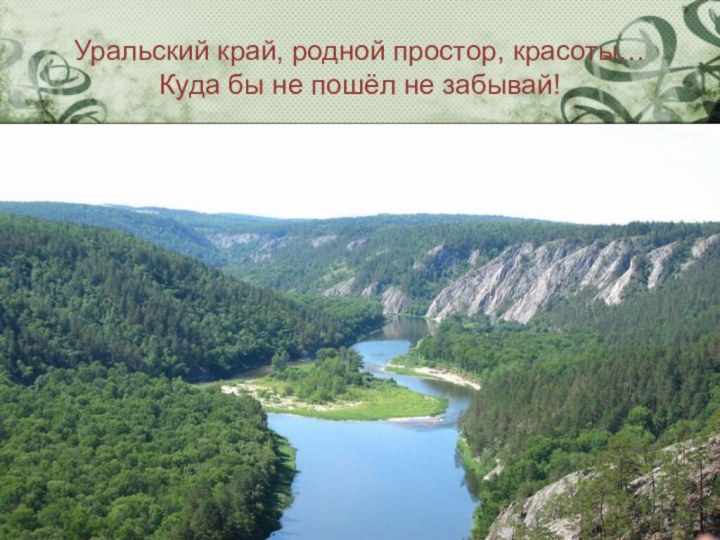 Уральский край, родной простор, красоты… Куда бы не пошёл не забывай!