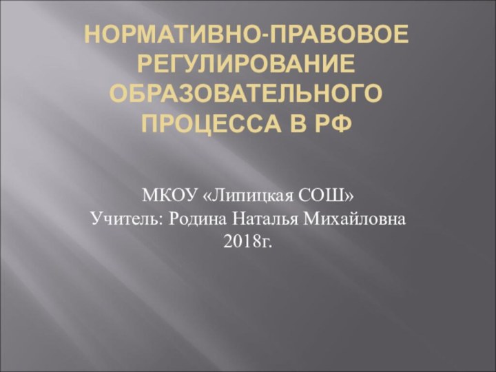 НОРМАТИВНО-ПРАВОВОЕ РЕГУЛИРОВАНИЕ ОБРАЗОВАТЕЛЬНОГО  ПРОЦЕССА В РФ МКОУ «Липицкая СОШ»