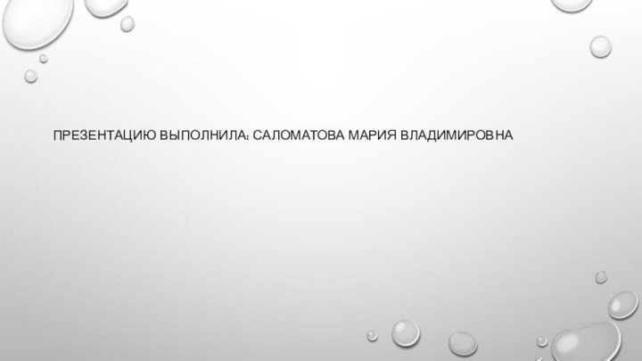 ПРЕЗЕНТАЦИЮ ВЫПОЛНИЛА: Саломатова Мария Владимировна