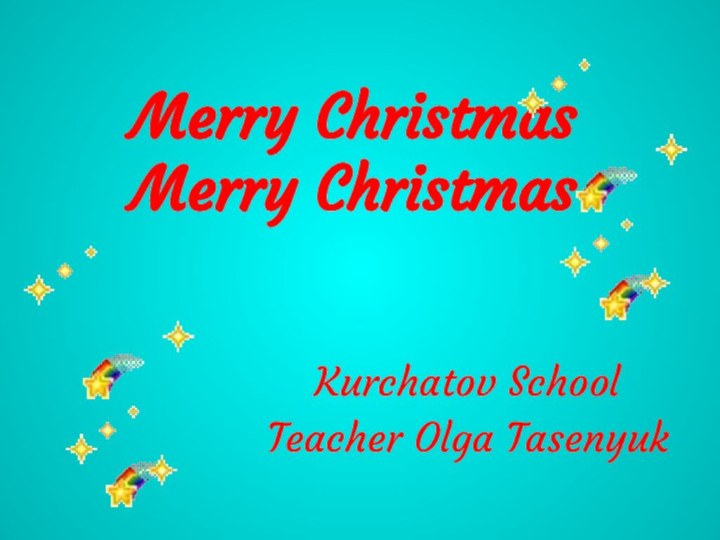 Merry Christmas Merry ChristmasKurchatov SchoolTeacher Olga Tasenyuk