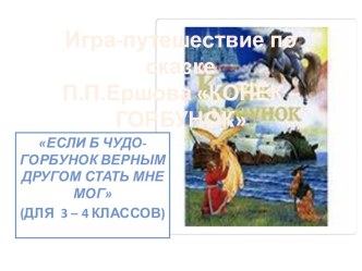 Игра-путешествие по сказке П.П.Ершова КОНЁК – ГОРБУНОК методическая разработка по чтению (4 класс)