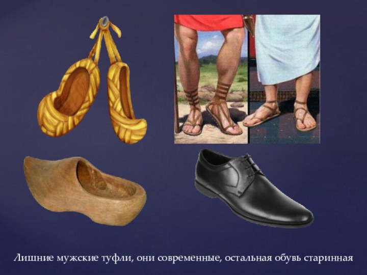 Лишние мужские туфли, они современные, остальная обувь старинная