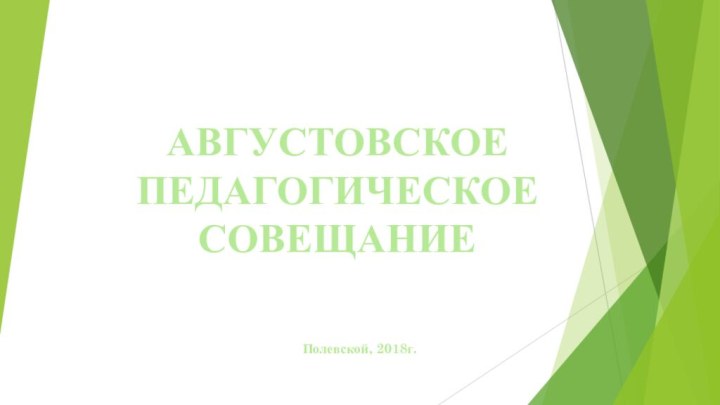 АВГУСТОВСКОЕ ПЕДАГОГИЧЕСКОЕ СОВЕЩАНИЕПолевской, 2018г.