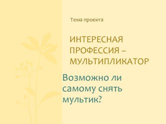 Презентация к проекту : Профессия-мультипликатор презентация к уроку (2 класс)