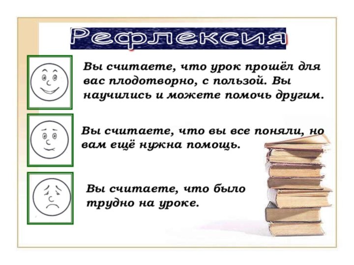 Вы считаете, что урок прошёл для вас плодотворно, с пользой. Вы научились