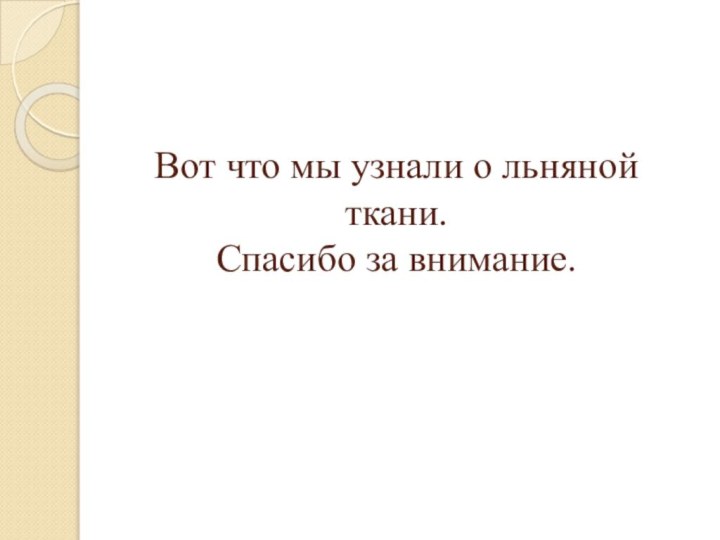 Вот что мы узнали о льняной ткани. Спасибо за внимание.