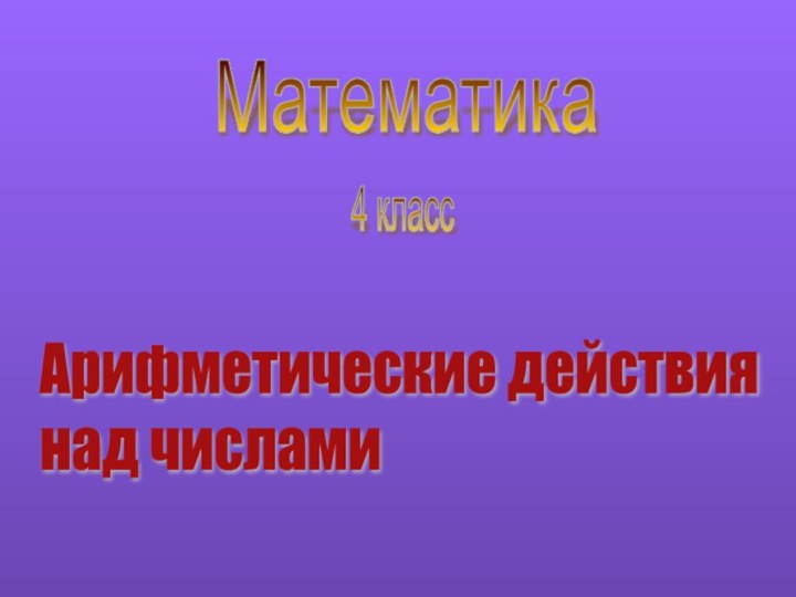 Математика4 классАрифметические действия  над числами