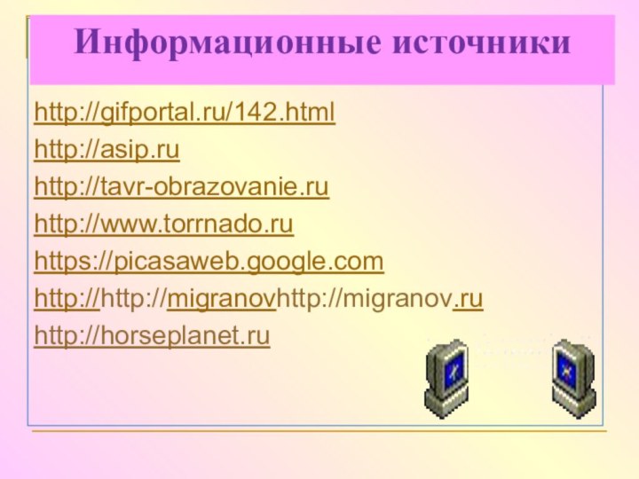 http://gifportal.ru/142.htmlhttp://asip.ruhttp://tavr-obrazovanie.ruhttp://www.torrnado.ruhttps://picasaweb.google.comhttp://http://migranovhttp://migranov.ruhttp://horseplanet.ru Информационные источники