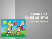 Рекомендации родителям Роль сюжетно-ролевых игр в развитии детей презентация к занятию (младшая группа) по теме