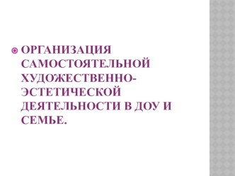 Организация самостоятельной художественно эстетической деятельности в ДОУ и семье. презентация к уроку по аппликации, лепке (младшая группа)