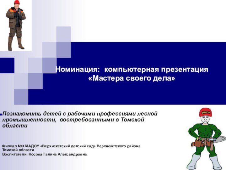 Номинация: компьютерная презентация «Мастера своего дела» Филиал №3 МАДОУ «Верхнекетский детский