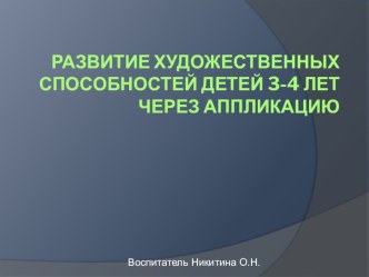 РАЗВИТИЕ ХУДОЖЕСТВЕННЫХ СПОСОБНОСТЕЙ ДЕТЕЙ 3-4 ЛЕТ ЧЕРЕЗ АППЛИКАЦИЮ презентация к уроку по аппликации, лепке (старшая группа)