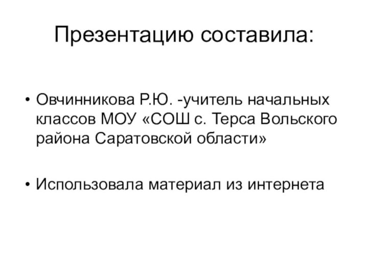 Презентацию составила:Овчинникова Р.Ю. -учитель начальных классов МОУ «СОШ с. Терса Вольского района