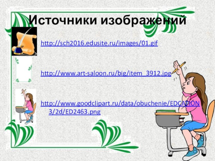 Источники изображенийhttp://sch2016.edusite.ru/images/01.gifhttp://www.art-saloon.ru/big/item_3912.jpghttp://www.goodclipart.ru/data/obuchenie/EDCATION3/2d/ED2463.png