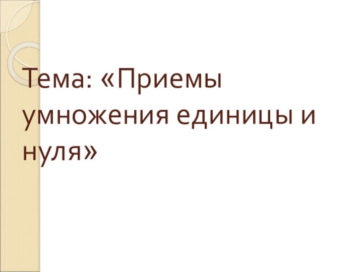 Тема: «Приемы умножения единицы и нуля»