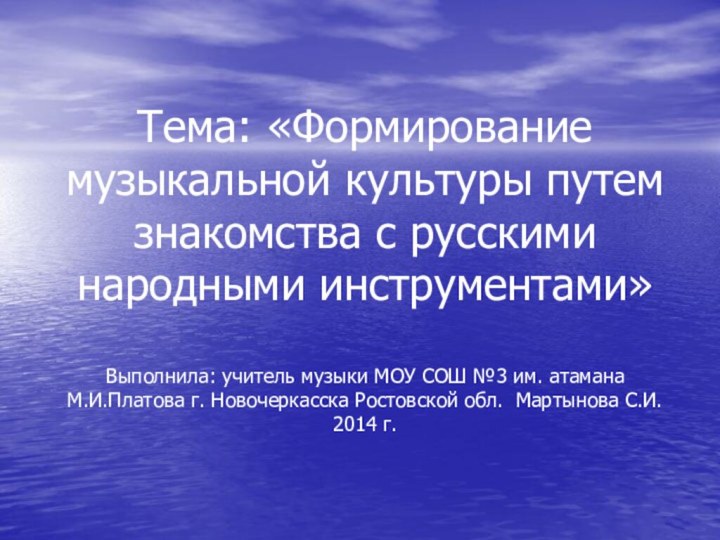 Тема: «Формирование музыкальной культуры путем знакомства с русскими народными инструментами»  Выполнила: