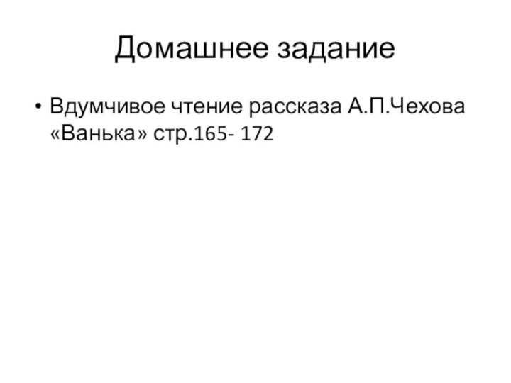 Домашнее заданиеВдумчивое чтение рассказа А.П.Чехова «Ванька» стр.165- 172