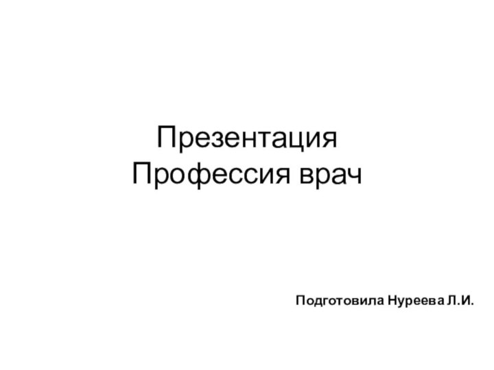 Презентация  Профессия врачПодготовила Нуреева Л.И.