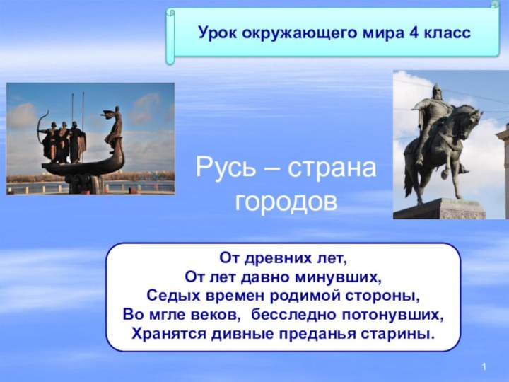 Русь – страна городовОт древних лет, От лет давно минувших,Седых времен родимой