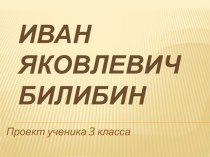 Иван Яковлевич Билибин презентация к уроку по чтению (3 класс)