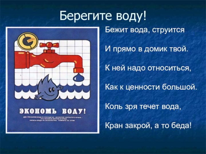 Берегите воду!Бежит вода, струитсяИ прямо в домик твой.К ней надо относиться,Как к