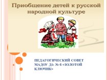Презентация для педсовета Приобщение детей к русской народной культуре презентация по окружающему миру