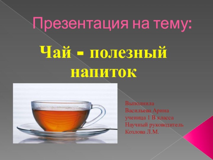 Презентация на тему: Чай - полезный напитокВыполнилаВасильева Аринаученица 1 В классаНаучный руководительКозлова Л.М.