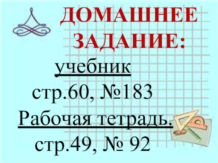 ДОМАШНЕЕ ЗАДАНИЕ:учебник стр.60, №183 Рабочая тетрадь.стр.49, № 92