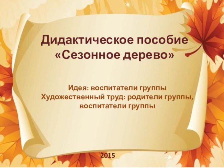 2015Дидактическое пособие«Сезонное дерево»Идея: воспитатели группыХудожественный труд: родители группы, воспитатели группы