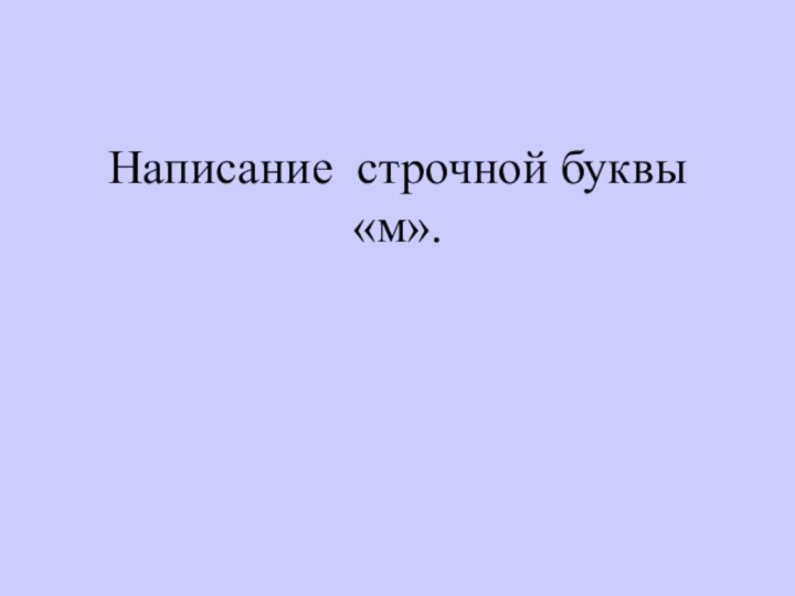 Написание строчной буквы «м».